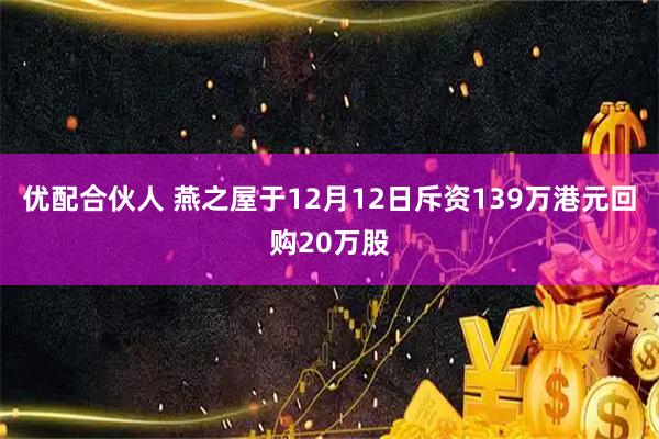 优配合伙人 燕之屋于12月12日斥资139万港元回购20万股