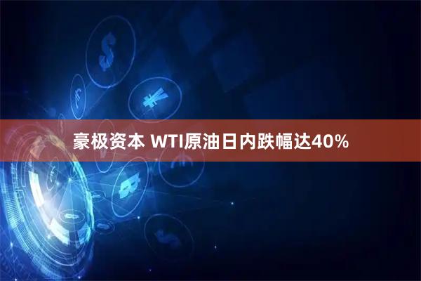 豪极资本 WTI原油日内跌幅达40%